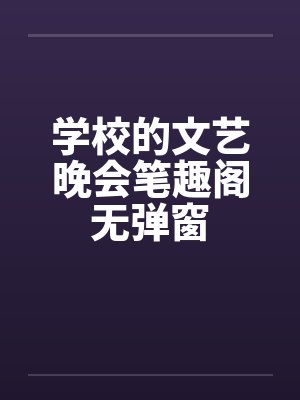 学校的文艺晚会笔趣阁无弹窗封面