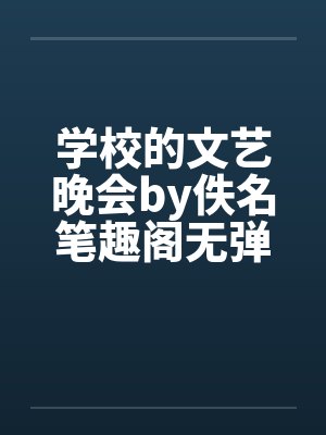 学校的文艺晚会by佚名笔趣阁无弹窗封面