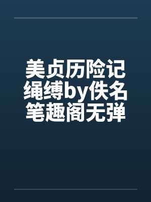 美贞历险记绳缚by佚名笔趣阁无弹窗封面