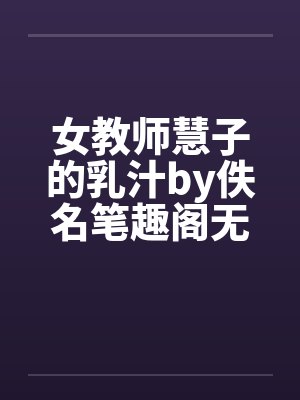 女教师慧子的乳汁by佚名笔趣阁无弹窗封面
