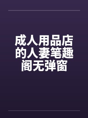 成人用品店的人妻笔趣阁无弹窗封面