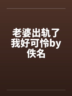 老婆出轨了我好可怜by佚名封面