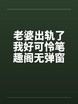 老婆出轨了我好可怜笔趣阁无弹窗封面