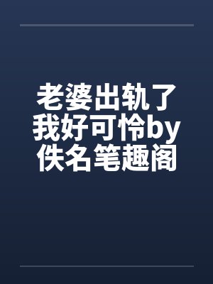 老婆出轨了我好可怜by佚名笔趣阁无弹窗封面