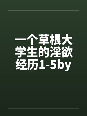 一个草根大学生的淫欲经历1-5by佚名封面