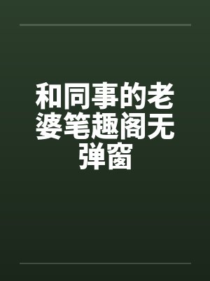 和同事的老婆笔趣阁无弹窗封面