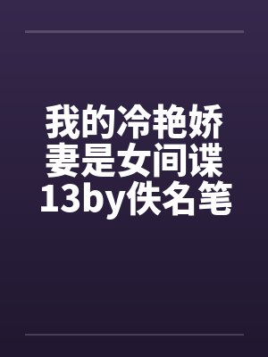 我的冷艳娇妻是女间谍13by佚名笔趣阁无弹窗封面