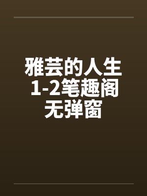 雅芸的人生1-2笔趣阁无弹窗封面