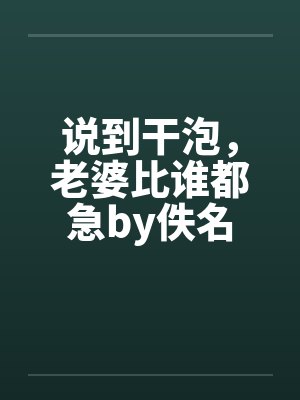 说到干泡，老婆比谁都急by佚名封面