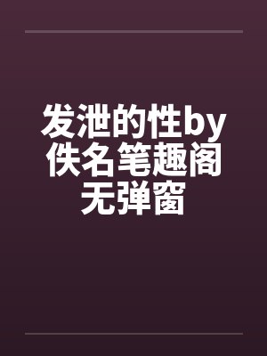 发泄的性by佚名笔趣阁无弹窗封面