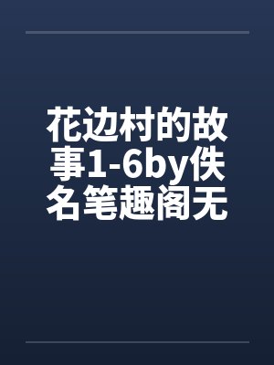 花边村的故事1-6by佚名笔趣阁无弹窗封面