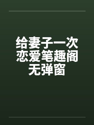 给妻子一次恋爱笔趣阁无弹窗封面