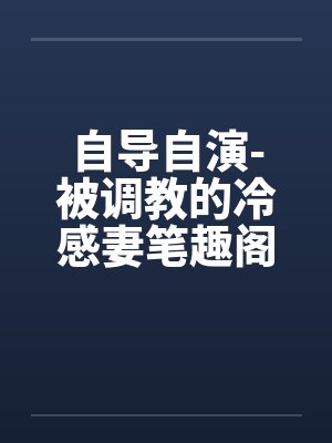 自导自演-被调教的冷感妻笔趣阁无弹窗封面