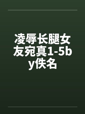 凌辱长腿女友宛真1-5by佚名封面