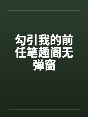 勾引我的前任笔趣阁无弹窗封面