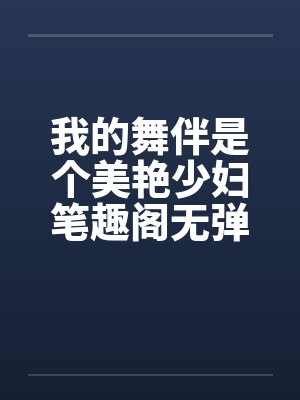 我的舞伴是个美艳少妇笔趣阁无弹窗封面