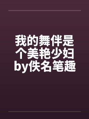 我的舞伴是个美艳少妇by佚名笔趣阁无弹窗封面