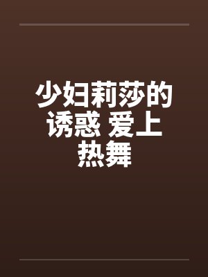 少妇莉莎的诱惑 爱上热舞封面
