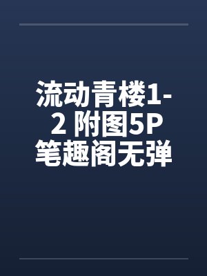 流动青楼1- 2 附图5P笔趣阁无弹窗封面