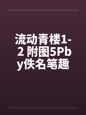 流动青楼1- 2 附图5Pby佚名笔趣阁无弹窗封面