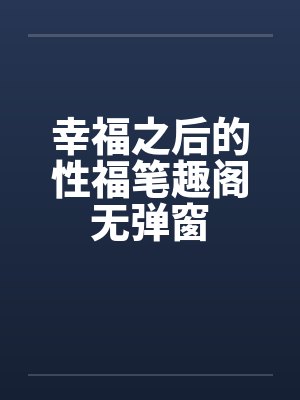 幸福之后的性福笔趣阁无弹窗封面