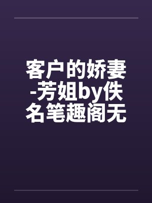 客户的娇妻-芳姐by佚名笔趣阁无弹窗封面