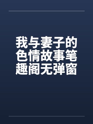 我与妻子的色情故事笔趣阁无弹窗封面