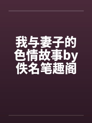 我与妻子的色情故事by佚名笔趣阁无弹窗封面