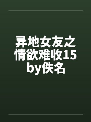 异地女友之情欲难收15by佚名封面