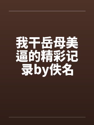 我干岳母美逼的精彩记录by佚名封面
