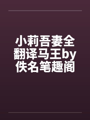小莉吾妻全翻译马王by佚名笔趣阁无弹窗封面
