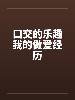 口交的乐趣我的做爱经历封面
