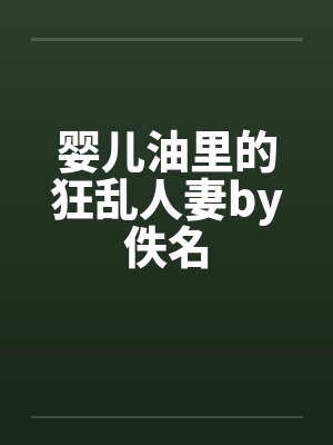 婴儿油里的狂乱人妻by佚名封面