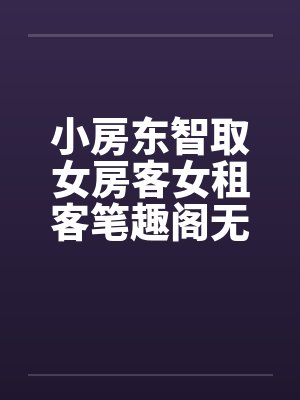 小房东智取女房客女租客笔趣阁无弹窗封面