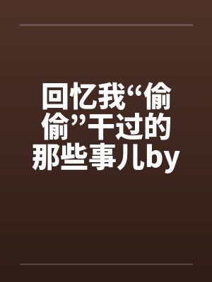 回忆我“偷偷”干过的那些事儿by佚名封面