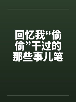 回忆我“偷偷”干过的那些事儿笔趣阁无弹窗封面