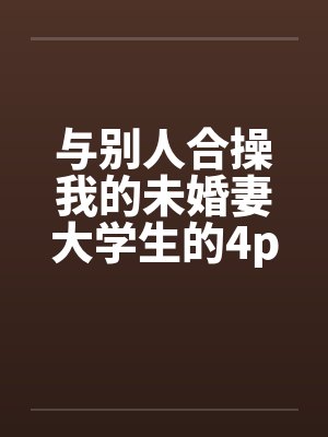 与别人合操我的未婚妻大学生的4pby佚名封面