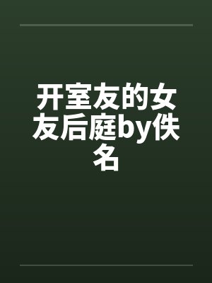 开室友的女友后庭by佚名封面