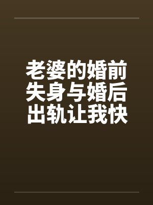老婆的婚前失身与婚后出轨让我快乐让我痛笔趣阁无弹窗封面
