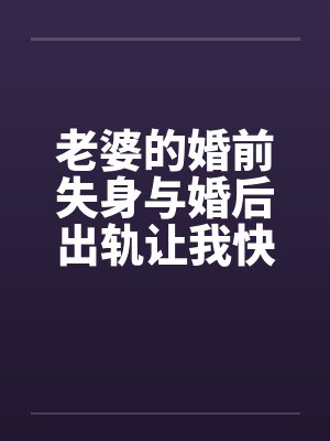 老婆的婚前失身与婚后出轨让我快乐让我痛by佚名笔趣阁无弹窗封面
