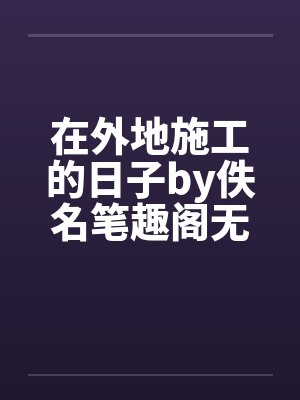 在外地施工的日子by佚名笔趣阁无弹窗封面