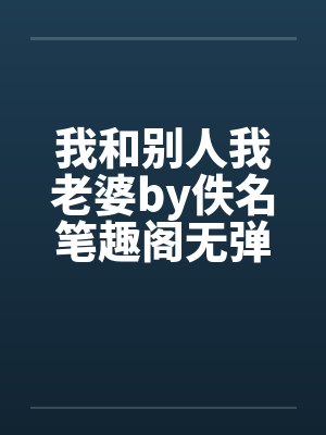我和别人我老婆by佚名笔趣阁无弹窗封面