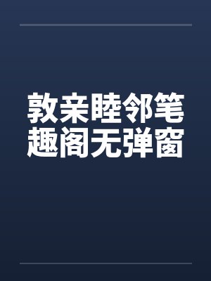 敦亲睦邻笔趣阁无弹窗封面