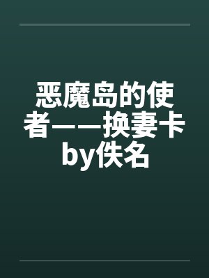 恶魔岛的使者——换妻卡by佚名封面