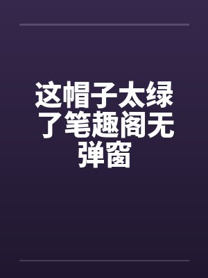 这帽子太绿了笔趣阁无弹窗封面