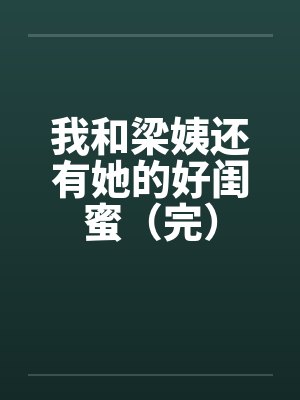 我和梁姨还有她的好闺蜜（完）封面