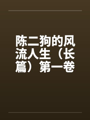 陈二狗的风流人生（长篇）第一卷1-3章funbunny笔趣阁无弹窗封面