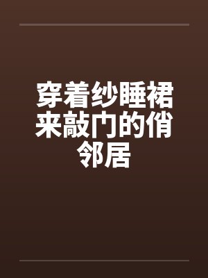 穿着纱睡裙来敲门的俏邻居封面