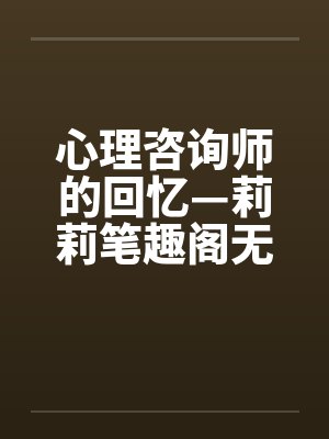 心理咨询师的回忆—莉莉笔趣阁无弹窗封面