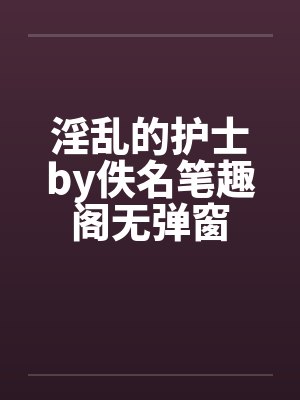 淫乱的护士by佚名笔趣阁无弹窗封面